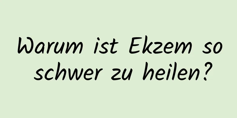 Warum ist Ekzem so schwer zu heilen?