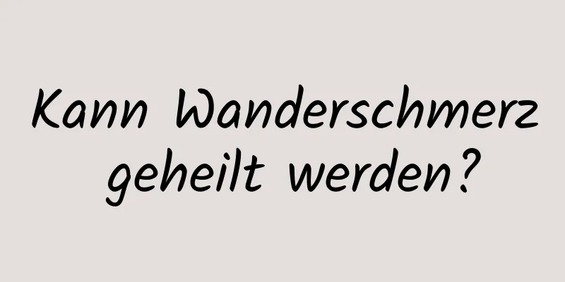 Kann Wanderschmerz geheilt werden?