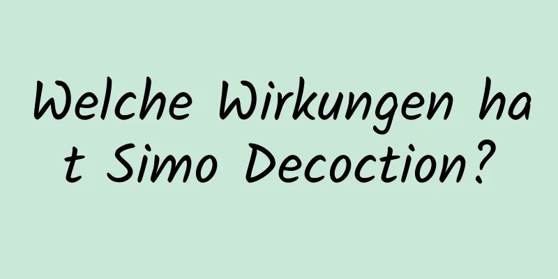 Welche Wirkungen hat Simo Decoction?