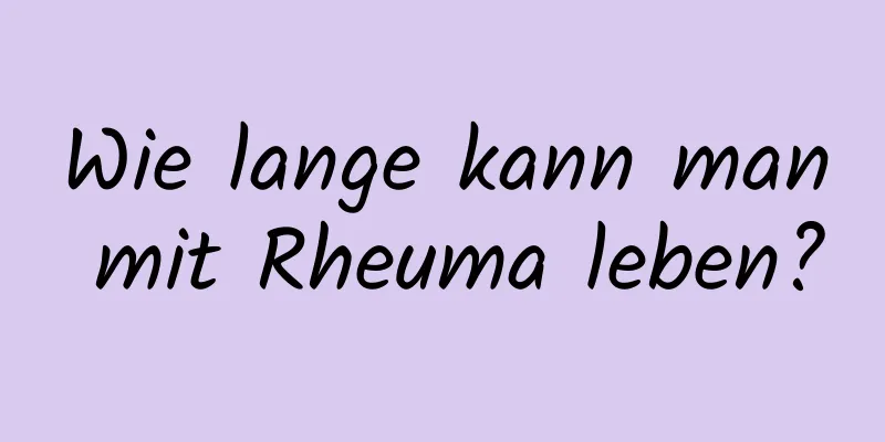 Wie lange kann man mit Rheuma leben?