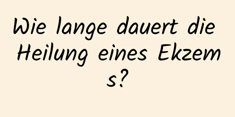 Wie lange dauert die Heilung eines Ekzems?