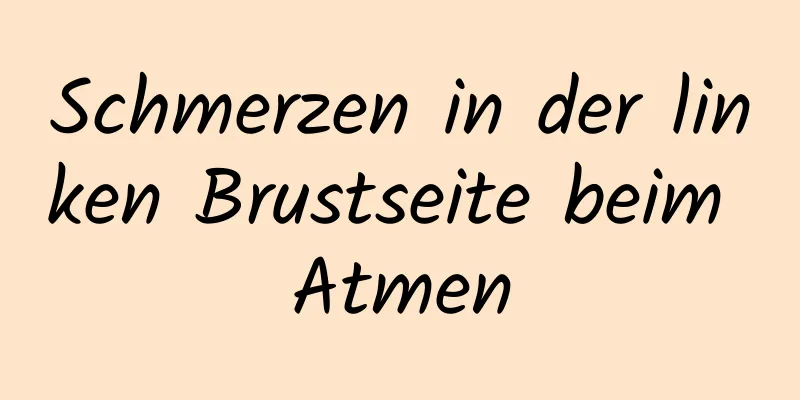 Schmerzen in der linken Brustseite beim Atmen