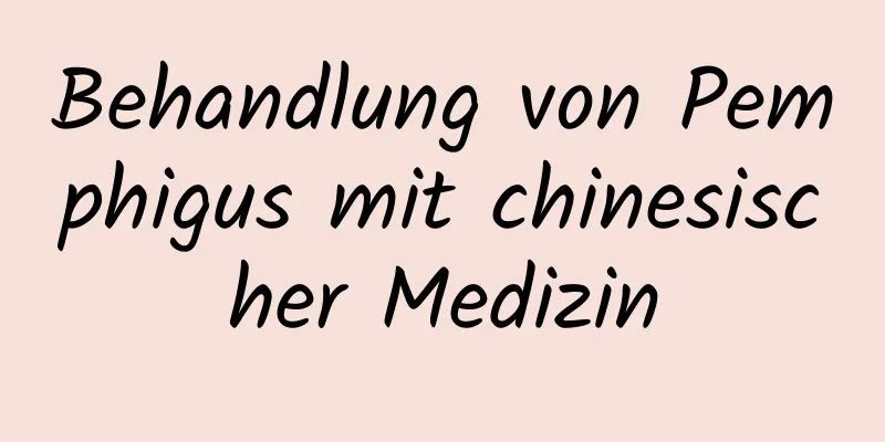 Behandlung von Pemphigus mit chinesischer Medizin