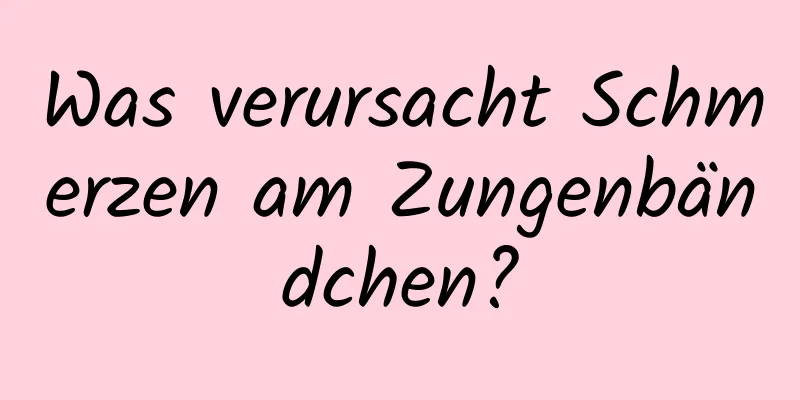 Was verursacht Schmerzen am Zungenbändchen?