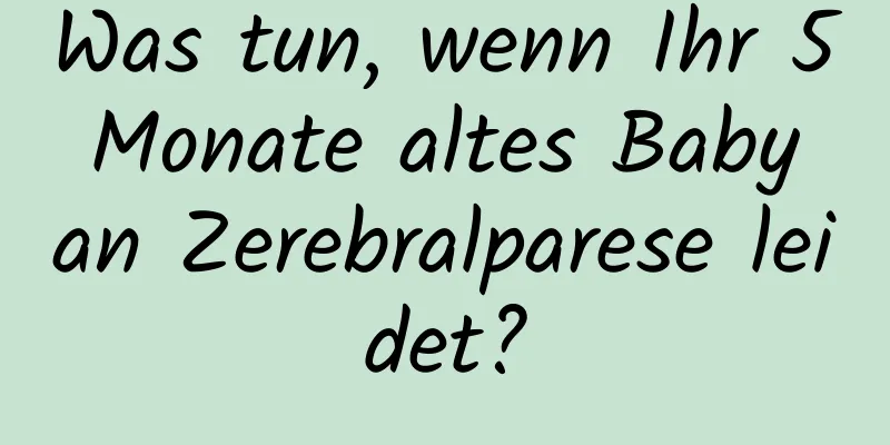 Was tun, wenn Ihr 5 Monate altes Baby an Zerebralparese leidet?