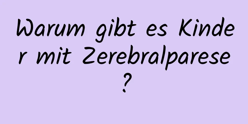 Warum gibt es Kinder mit Zerebralparese?