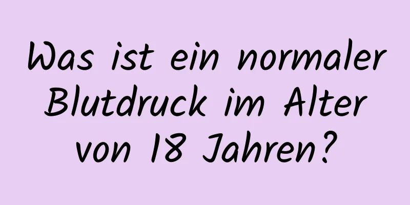 Was ist ein normaler Blutdruck im Alter von 18 Jahren?