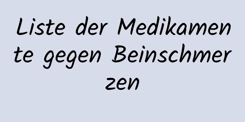 Liste der Medikamente gegen Beinschmerzen