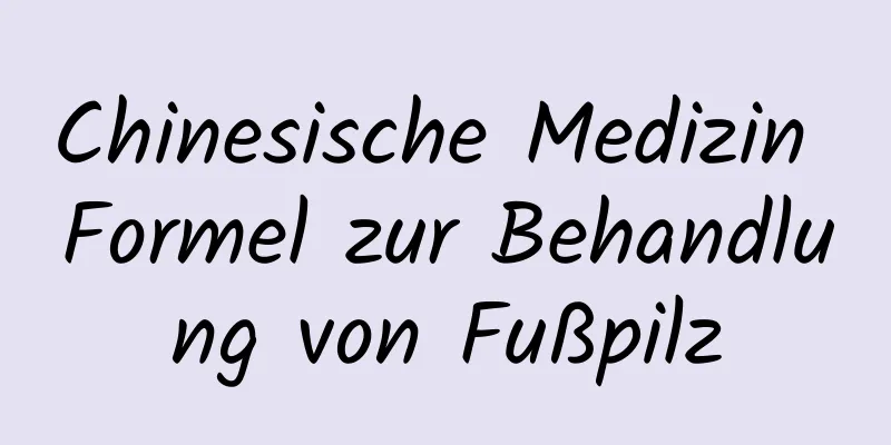 Chinesische Medizin Formel zur Behandlung von Fußpilz