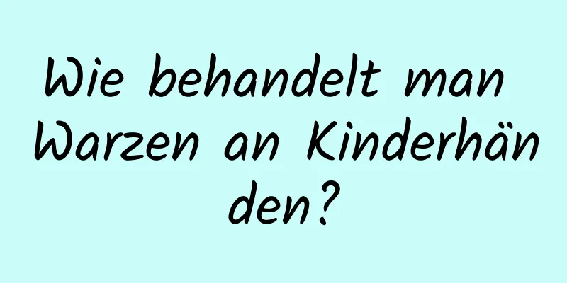 Wie behandelt man Warzen an Kinderhänden?