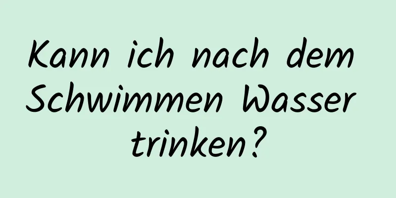 Kann ich nach dem Schwimmen Wasser trinken?