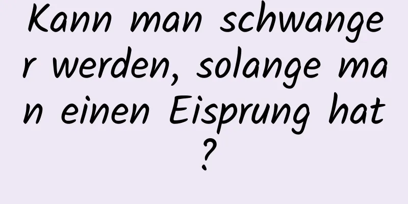 Kann man schwanger werden, solange man einen Eisprung hat?