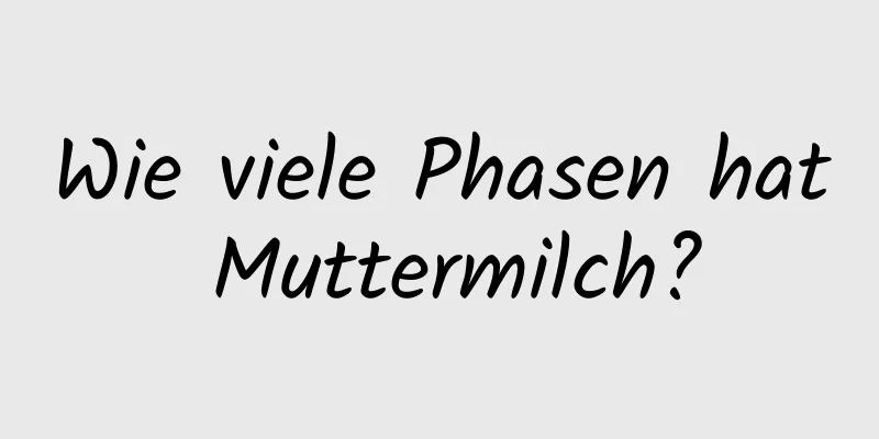 Wie viele Phasen hat Muttermilch?