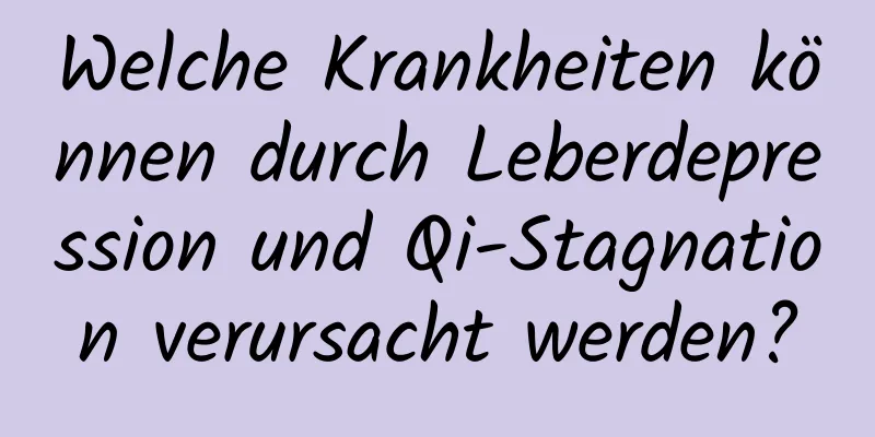 Welche Krankheiten können durch Leberdepression und Qi-Stagnation verursacht werden?