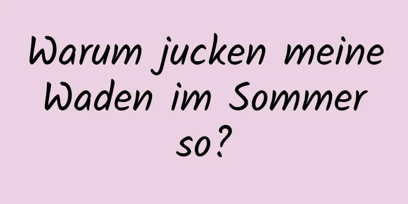 Warum jucken meine Waden im Sommer so?