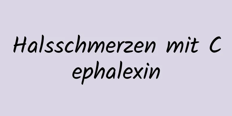 Halsschmerzen mit Cephalexin