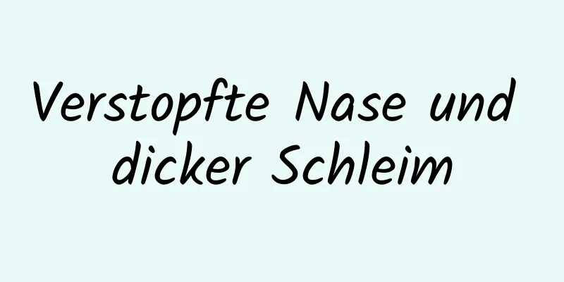 Verstopfte Nase und dicker Schleim