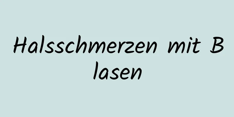 Halsschmerzen mit Blasen