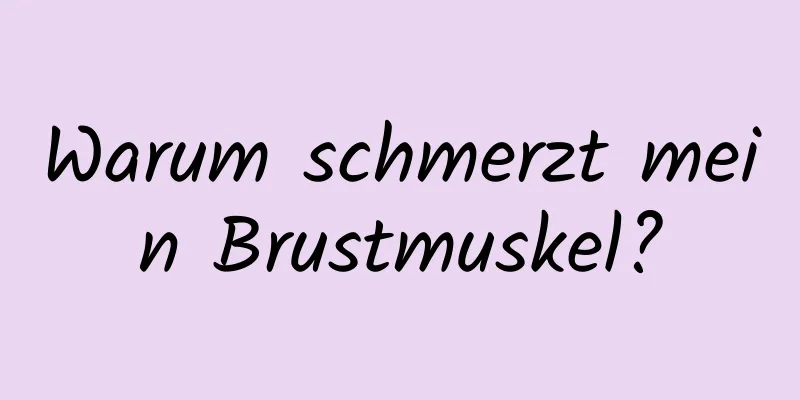 Warum schmerzt mein Brustmuskel?