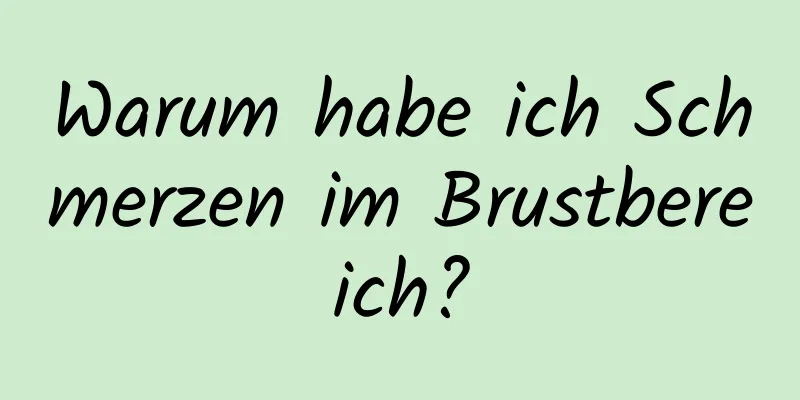 Warum habe ich Schmerzen im Brustbereich?