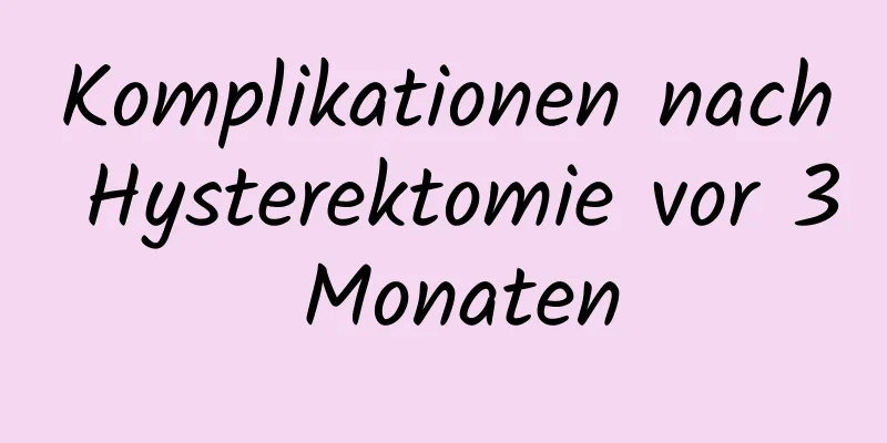 Komplikationen nach Hysterektomie vor 3 Monaten