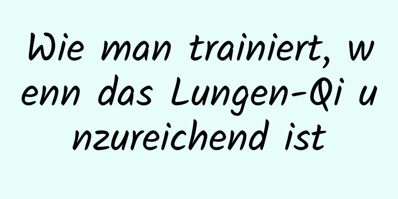 Wie man trainiert, wenn das Lungen-Qi unzureichend ist