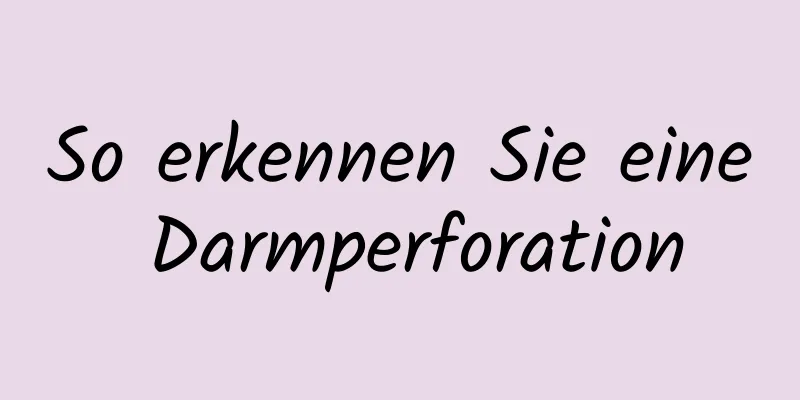 So erkennen Sie eine Darmperforation