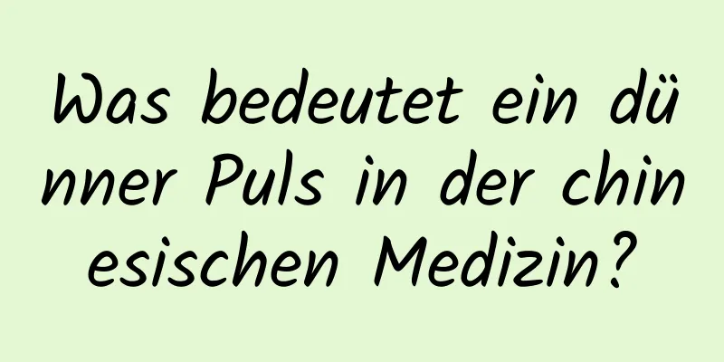 Was bedeutet ein dünner Puls in der chinesischen Medizin?