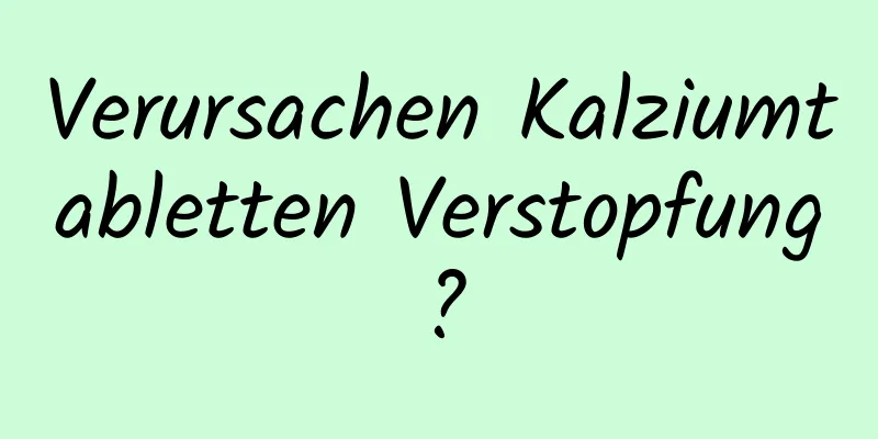 Verursachen Kalziumtabletten Verstopfung?