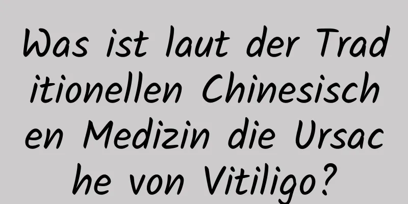 Was ist laut der Traditionellen Chinesischen Medizin die Ursache von Vitiligo?