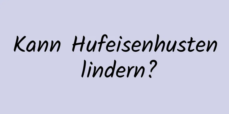 Kann Hufeisenhusten lindern?