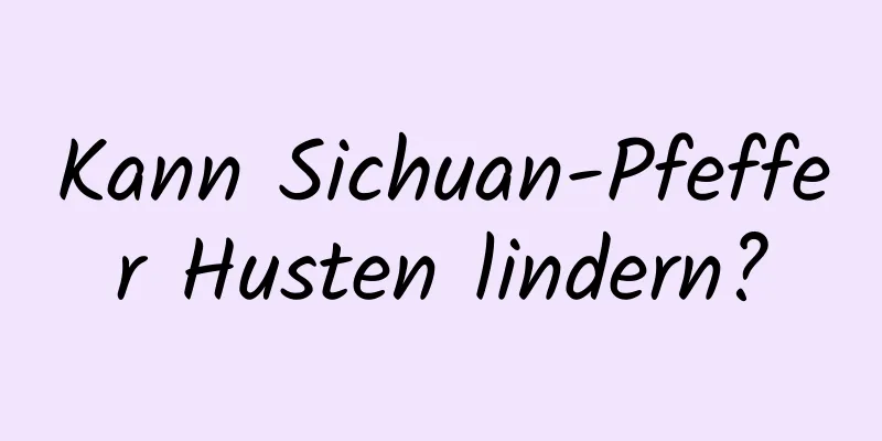 Kann Sichuan-Pfeffer Husten lindern?