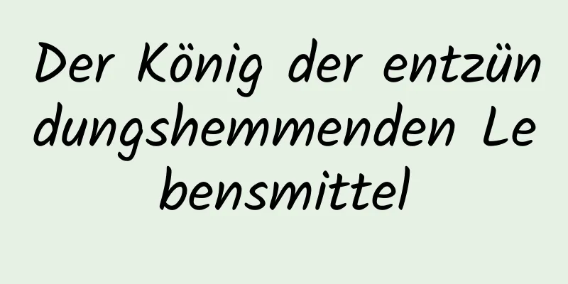 Der König der entzündungshemmenden Lebensmittel