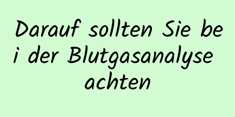 Darauf sollten Sie bei der Blutgasanalyse achten