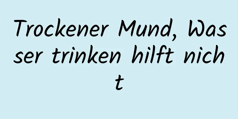 Trockener Mund, Wasser trinken hilft nicht