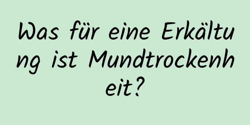 Was für eine Erkältung ist Mundtrockenheit?