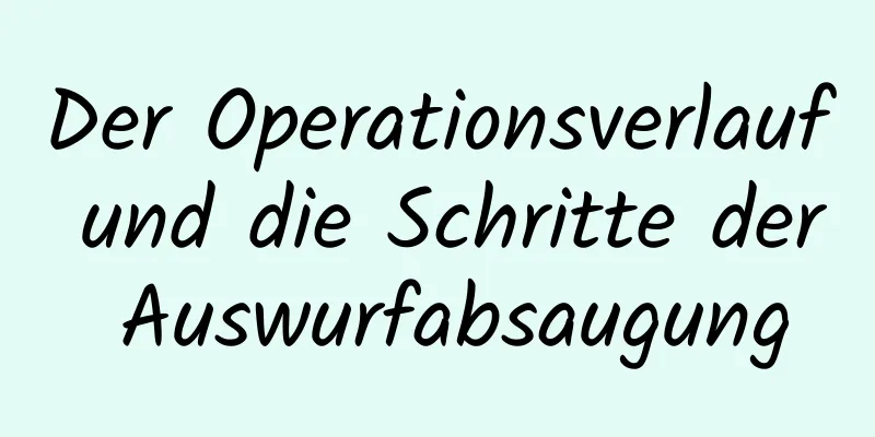 Der Operationsverlauf und die Schritte der Auswurfabsaugung