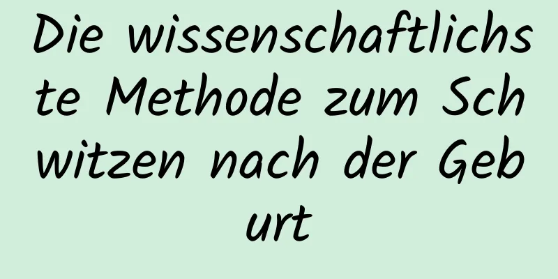 Die wissenschaftlichste Methode zum Schwitzen nach der Geburt