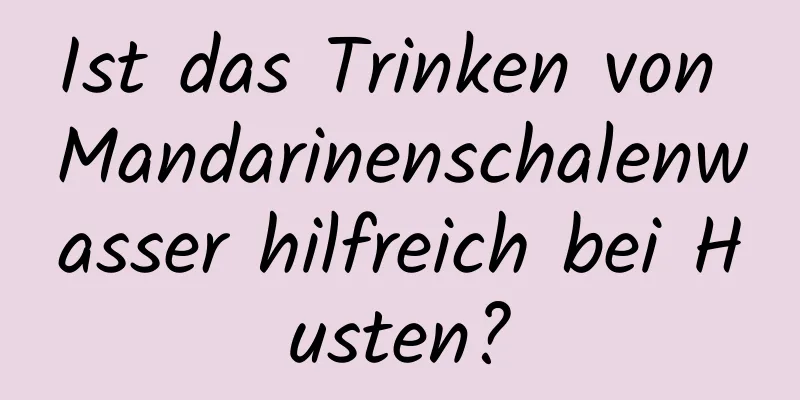 Ist das Trinken von Mandarinenschalenwasser hilfreich bei Husten?