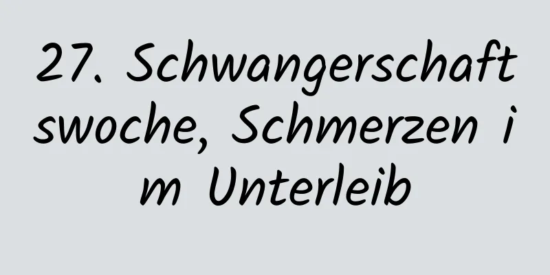 27. Schwangerschaftswoche, Schmerzen im Unterleib