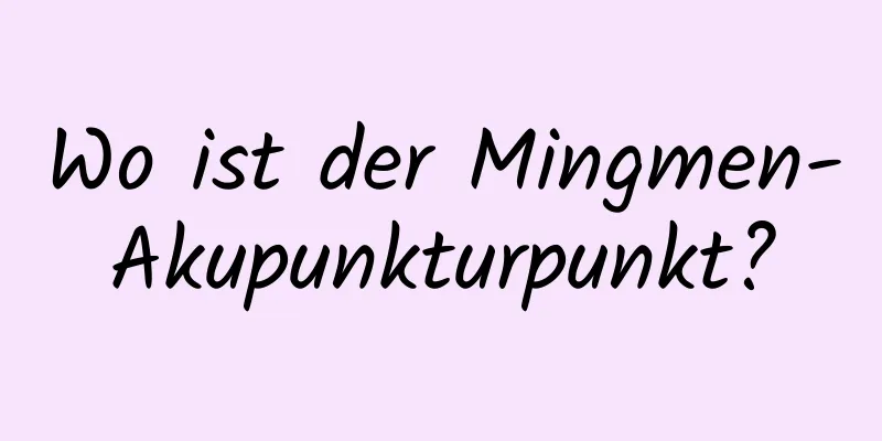 Wo ist der Mingmen-Akupunkturpunkt?