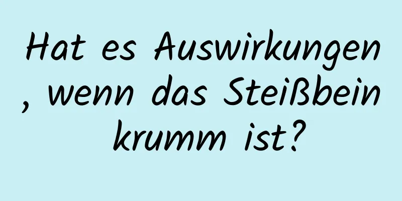 Hat es Auswirkungen, wenn das Steißbein krumm ist?