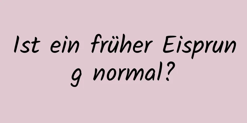 Ist ein früher Eisprung normal?