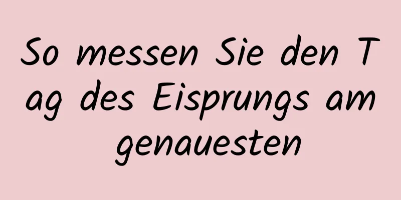 So messen Sie den Tag des Eisprungs am genauesten