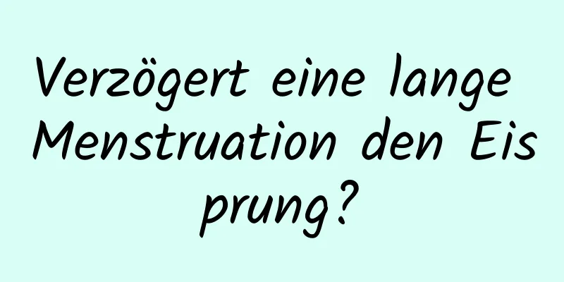 Verzögert eine lange Menstruation den Eisprung?