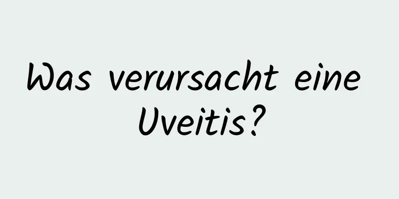 Was verursacht eine Uveitis?