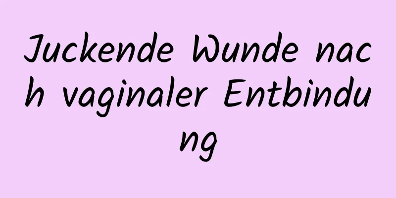 Juckende Wunde nach vaginaler Entbindung