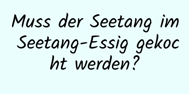 Muss der Seetang im Seetang-Essig gekocht werden?