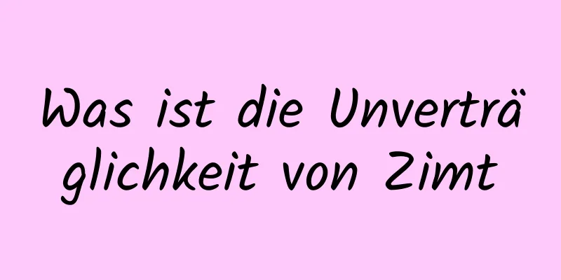 Was ist die Unverträglichkeit von Zimt