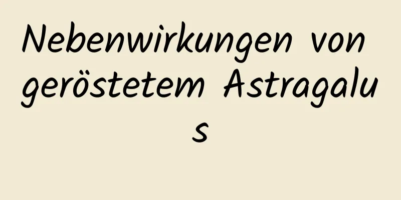 Nebenwirkungen von geröstetem Astragalus